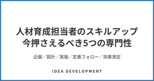 人材育成担当者のスキルアップ|今押さえるべき5つの専門性と段階別の伸ばし方