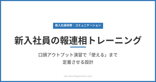 新入社員の報連相トレーニング｜口頭アウトプット演習で「使える」まで定着させる設計