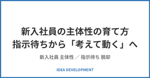 新入社員の主体性の育て方｜指示待ちから「考えて動く」へ