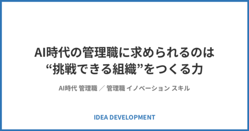 AI時代の管理職に求められるのは“挑戦できる組織”をつくる力 ― 風土設計の6つの土台