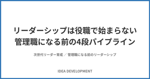 リーダーシップは役職で始まらない｜管理職になる前の4段パイプライン