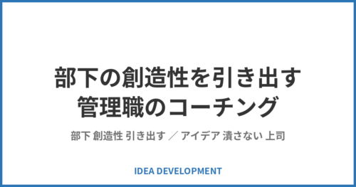 部下の創造性を引き出す管理職のコーチング｜アイデアを潰さない関わり方